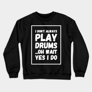 I don't always play drums oh wait yes I do Crewneck Sweatshirt